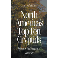 North America's Top Ten Cryptids: Legends, Sightings, and Theories