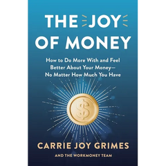 The Joy of Money: How to Do More with and Feel Better about Your Money--No Matter How Much You Have