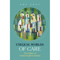 Unequal Worlds of Care: The Politics of Global Health in Malawi