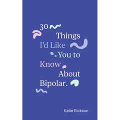 30 Things I'd Like You to Know About Bipolar