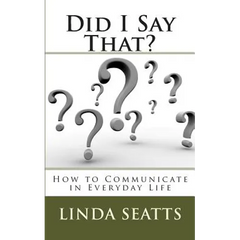 Did I Say That?: How to Communicate in Everyday Life