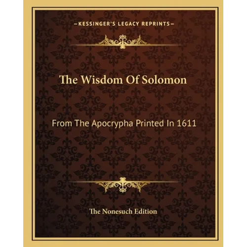The Wisdom Of Solomon: From The Apocrypha Printed In 1611