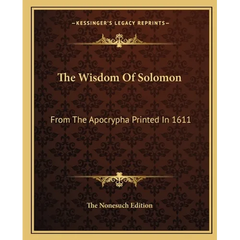 The Wisdom Of Solomon: From The Apocrypha Printed In 1611
