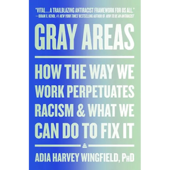 Gray Areas: How the Way We Work Perpetuates Racism and What We Can Do to Fix It
