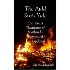 The Auld Scots Yule: Christmas Traditions of Scotland - Expanded and Updated