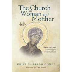 Church as Woman and Mother: Historical and Theological Foundations