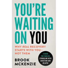 You're Waiting On You: A Guide For Families Struggling With Addiction and Relapse