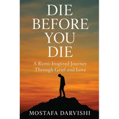 Die Before You Die: A Rumi-Inspired Journey Through Grief and Love