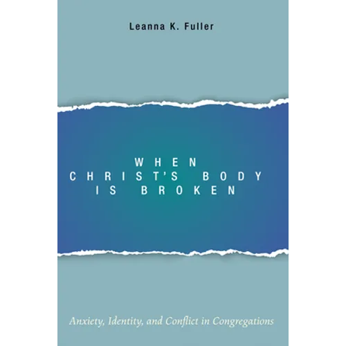 When Christ's Body Is Broken: Anxiety, Identity, and Conflict in Congregations
