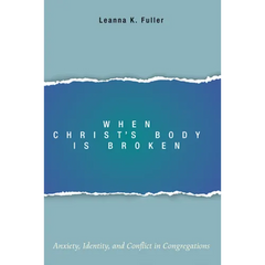 When Christ's Body Is Broken: Anxiety, Identity, and Conflict in Congregations