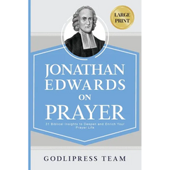 Jonathan Edwards on Prayer: 31 Biblical Insights to Deepen and Enrich Your Prayer Life (LARGE PRINT)