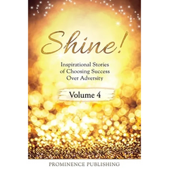 SHINE Volume 4: Inspirational Stories of Choosing Success Over Adversity