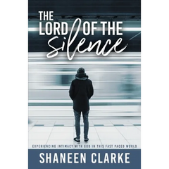 The Lord of The Silence: Experiencing intimacy with God in this fast paced world