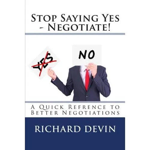 Stop Saying Yes - Negotiate!: A Quick Reference to Better Negotiations