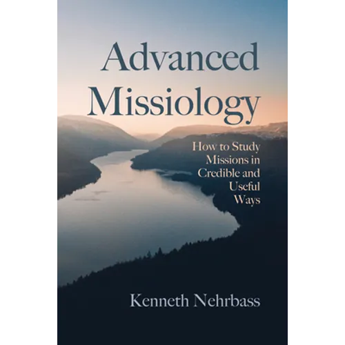 Advanced Missiology: How to Study Missions in Credible and Useful Ways