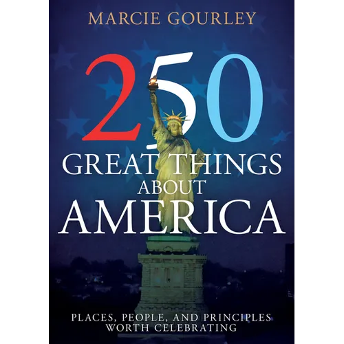 250 Great Things about America: Places, People, and Principles Worth Celebrating