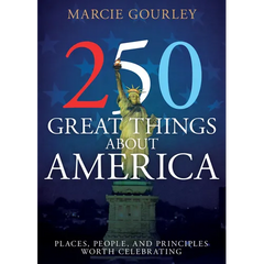 250 Great Things about America: Places, People, and Principles Worth Celebrating
