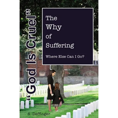 God Is Cruel: Where Else Can I Go? the Why of Suffering