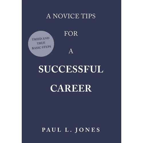 A Novice Tips for a Successful Career: Tried and True Basic Steps