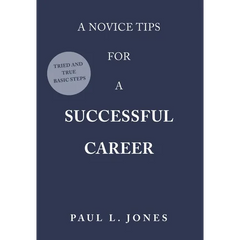 A Novice Tips for a Successful Career: Tried and True Basic Steps