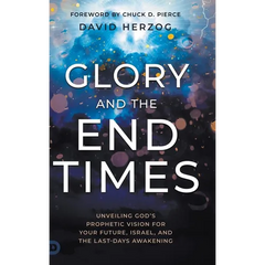 Glory and the End Times: Unveiling God's Prophetic Vision for Your Future, Israel, and the Last-Days Awakening