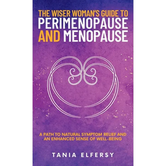 The Wiser Woman's Guide to Perimenopause and Menopause: A path to natural symptom relief and an enhanced sense of well-being