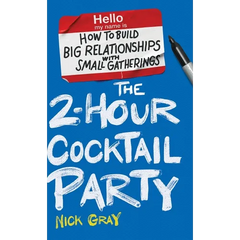 The 2-Hour Cocktail Party: How to Build Big Relationships with Small Gatherings