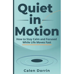 Quiet in Motion: How to Stay Calm and Focused While Life Moves Fast