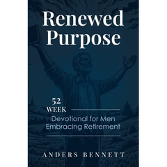 Renewed Purpose: 52 Week Devotional for Men Embracing Retirement