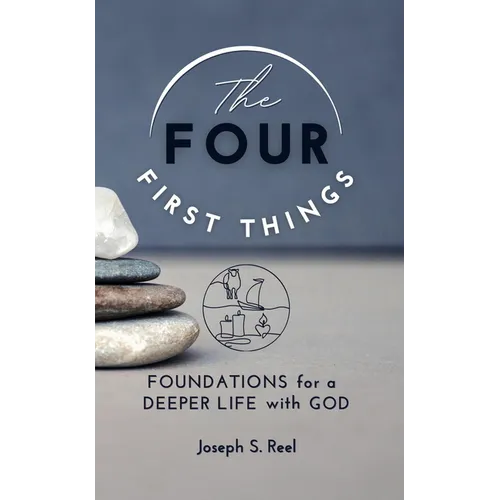 The Four First Things: Foundations for a Deeper Life with God