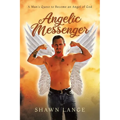 Angelic Messenger: A Man's Quest to Become an Angel of God