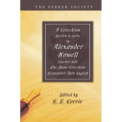 A Catechism Written in Latin by Alexander Nowell, Dean of St. Paul's