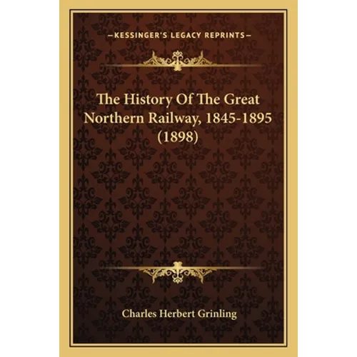 The History Of The Great Northern Railway, 1845-1895 (1898)