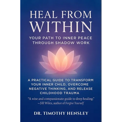 Heal from Within: Your Path to Inner Peace Through Shadow Work: A Practical Guide to Transform Your Inner Child, Overcome Negative Thinking, and Relea