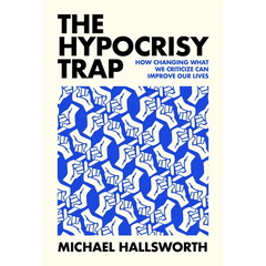 The Hypocrisy Trap: How Changing What We Criticize Can Improve Our Lives