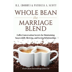 Whole Bean the Marriage Blend: Coffee Conversation Secrets for Maintaining Successfully Thriving, and Loving Relationships