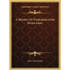 A Theodicy Or Vindication of the Divine Glory