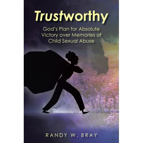 Trustworthy: God's Plan for Absolute Victory over Memories of Child Sexual Abuse