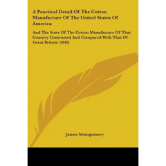 A Practical Detail Of The Cotton Manufacture Of The United States Of America: And The State Of The Cotton Manufacture Of That Country Contrasted And C