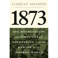1873: The Rothschilds, the First Great Depression, and the Making of the Modern World