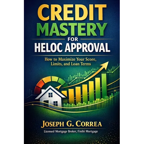 Credit Mastery for HELOC Approval: How to Maximize Your Score, Limits, and Loan Terms