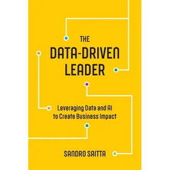 The Data-Driven Leader: Leveraging Data and AI to Create Business Impact