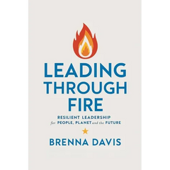 Leading Through Fire: Resilient Leadership for People, Planet, and the Future