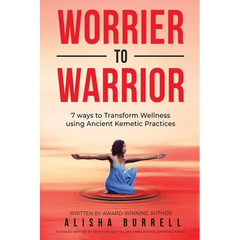 Worrier To Warrior: Seven Ways to Transform Wellness Using Kemetic Knowledge