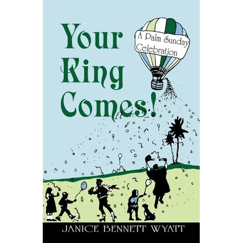 Your King Comes!: A Palm Sunday Celebration