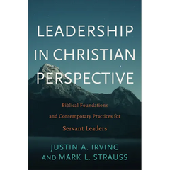 Leadership in Christian Perspective: Biblical Foundations and Contemporary Practices for Servant Leaders