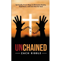 Unchained: Spiritually Smart Ways to Eliminate Anxiety, Find Peace, and Live Free for God