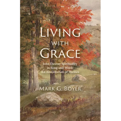 Living with Grace: John Denver Spirituality in Song and Word: An Abecedarian of Themes
