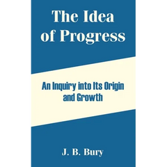 The Idea of Progress: An Inquiry into Its Origin and Growth