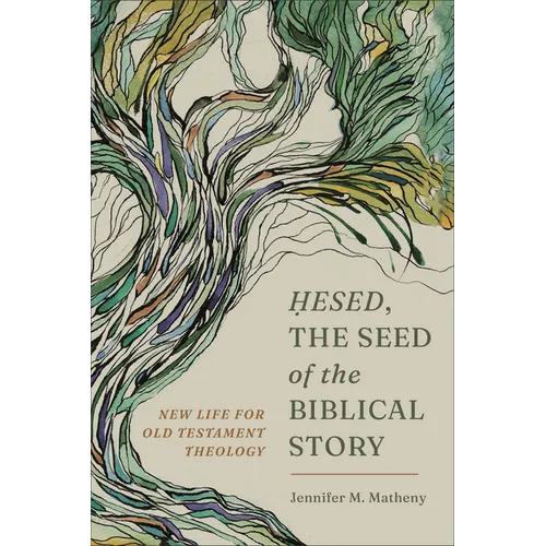 Hesed, the Seed of the Biblical Story: New Life for Old Testament Theology